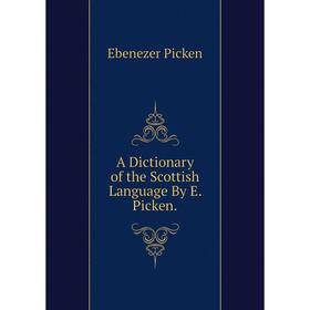 

Книга A Dictionary of the Scottish Language By E. Picken