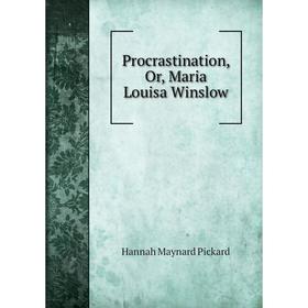 

Книга Procrastination, Or, Maria Louisa Winslow