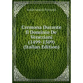 

Книга Cremona Durante Il Dominio De' Veneziani (1499-1509) (Italian Edition)