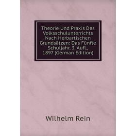 

Книга Theorie Und Praxis Des Volksschulunterrichts Nach Herbartischen Grundsätzen: Das Fünfte Schuljahr, 3. Aufl., 1897 (German Edition)