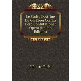 

Книга Le Stolte Dottrine De Gli Ebrei Con La Loro Confutatione: Opera