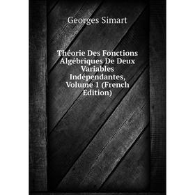 

Книга Théorie Des Fonctions Algébriques De Deux Variables Indépendantes, Volume 1 (French Edition)