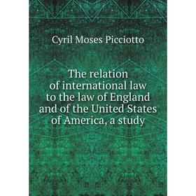 

Книга The relation of international law to the law of England and of the United States of America, a study