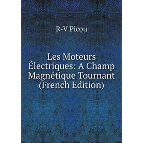 

Книга Les Moteurs Électriques: A Champ Magnétique Tournant