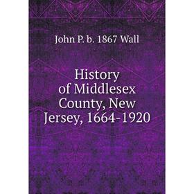 

Книга History of Middlesex County, New Jersey, 1664-1920