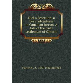 

Книга Dick's desertion; a boy's adventures in Canadian forests. A tale of the early settlement of Ontario