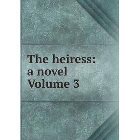 

Книга The heiress: a novel Volume 3