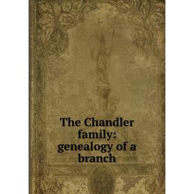 

Книга The Chandler family: genealogy of a branch