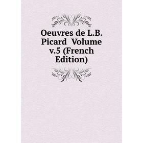 

Книга Oeuvres de LB Picard Volume v5