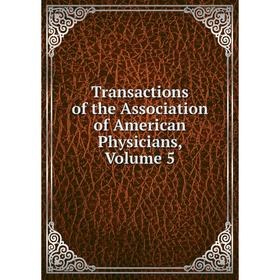 

Книга Transactions of the Association of American Physicians, Volume 5