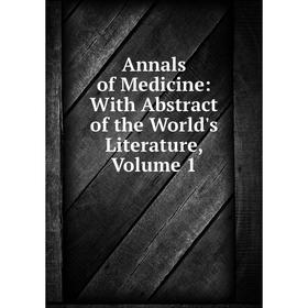 

Книга Annals of Medicine: With Abstract of the World's Literature, Volume 1