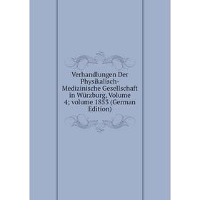 

Книга Verhandlungen Der Physikalisch-Medizinische Gesellschaft in Würzburg, Volume 4; volume 1853 (German Edition)