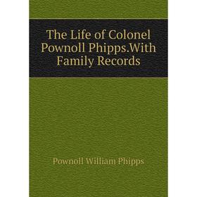 

Книга The Life of Colonel Pownoll Phipps.With Family Records