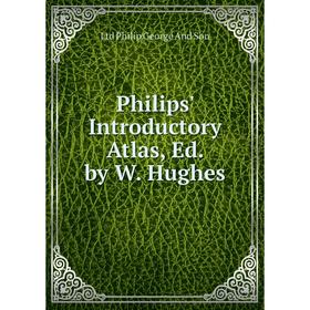 

Книга Philips' Introductory Atlas, Ed. by W. Hughes