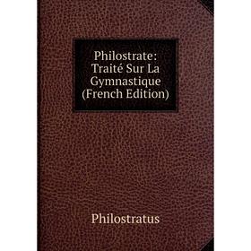 

Книга Philostrate: Traité Sur La Gymnastique (French Edition)