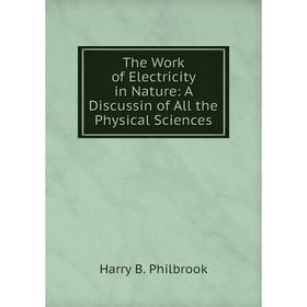 

Книга The Work of Electricity in Nature: A Discussin of All the Physical Sciences