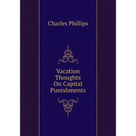 

Книга Vacation Thoughts On Capital Punishments