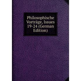 

Книга Philosophische Vorträge, Issues 19-24 (German Edition)