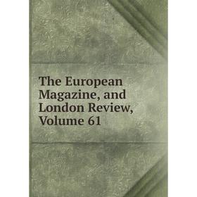 

Книга The European Magazine, and London Review, Volume 61