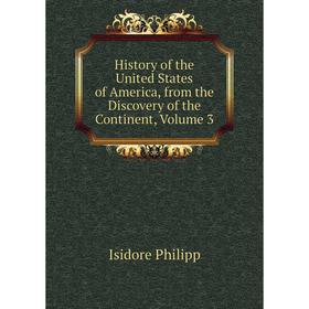 

Книга History of the United States of America, from the Discovery of the Continent, Volume 3