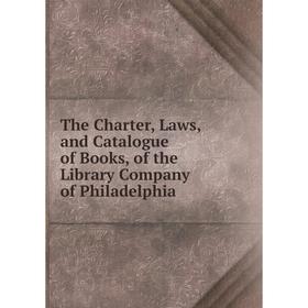 

Книга The Charter, Laws, and Catalogue of Books, of the Library Company of Philadelphia