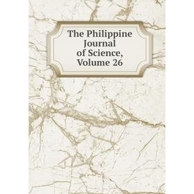 

Книга The Philippine Journal of Science, Volume 26