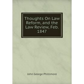 

Книга Thoughts On Law Reform, and the Law Review, Feb. 1847