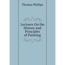 

Книга Lectures On the History and Principles of Painting