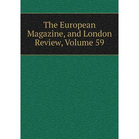 

Книга The European Magazine, and London Review, Volume 59