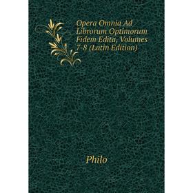 

Книга Opera Omnia Ad Librorum Optimorum Fidem Edita, Volumes 7-8
