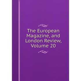 

Книга The European Magazine, and London Review, Volume 20
