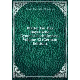 

Книга Blätter Für Das Bayerische Gymnasialschulwesen, Volume 42 (German Edition)