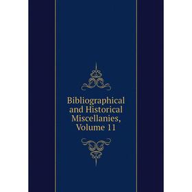 

Книга Bibliographical and Historical Miscellanies, Volume 11