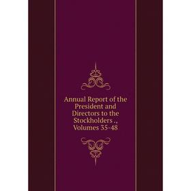 

Книга Annual Report of the President and Directors to the Stockholders., Volumes 35-48