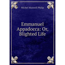 

Книга Emmanuel Appadocca: Or, Blighted Life