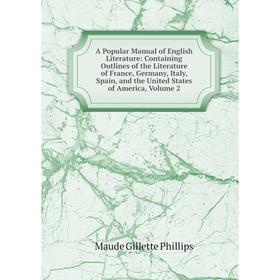 

Книга A Popular Manual of English Literature: Containing Outlines of the Literature of France, Germany, Italy, Spain, and the United States of America