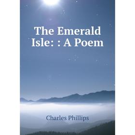 

Книга The Emerald Isle:: A Poem