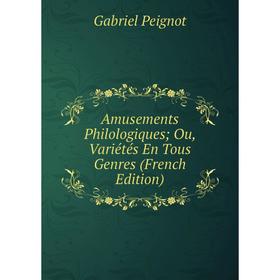 

Книга Amusements Philologiques; Ou, Variétés En Tous Genres (French Edition)