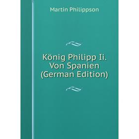 

Книга König Philipp Ii. Von Spanien