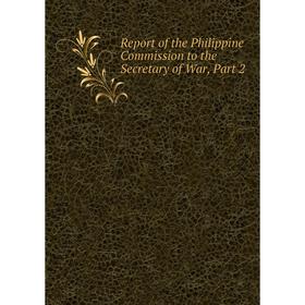 

Книга Report of the Philippine Commission to the Secretary of War, Part 2