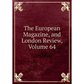 

Книга The European Magazine, and London Review, Volume 64