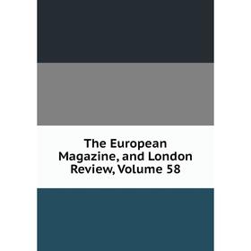 

Книга The European Magazine, and London Review, Volume 58