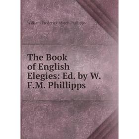 

Книга The Book of English Elegies: Ed. by W.F.M. Phillipps