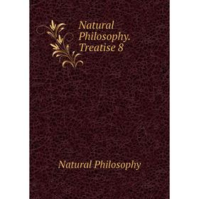 

Книга Natural Philosophy Treatise 8