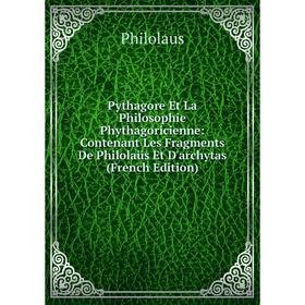 

Книга Pythagore Et La Philosophie Phythagoricienne: Contenant Les Fragments De Philolaüs Et D'archytas (French Edition)