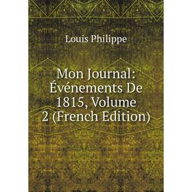 

Книга Mon Journal: Événements De 1815, Volume 2