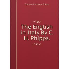 

Книга The English in Italy By C.H. Phipps