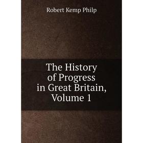 

Книга The History of Progress in Great Britain, Volume 1