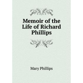 

Книга Memoir of the Life of Richard Phillips