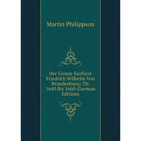 

Книга Der Grosse Kurfürst Friedrich Wilhelm Von Brandenburg: Th. 1640 Bis 1660 (German Edition)